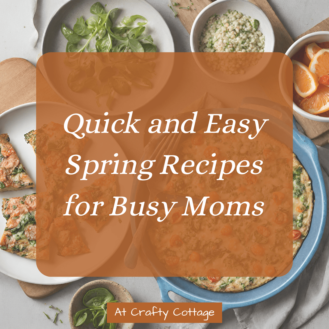 Quick and Easy Spring Recipes for Busy Moms