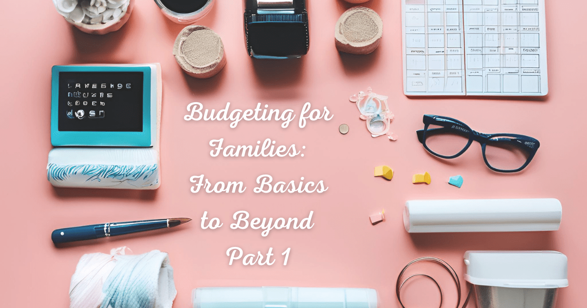 Budgeting for Families: From Basics to Beyond Part 1